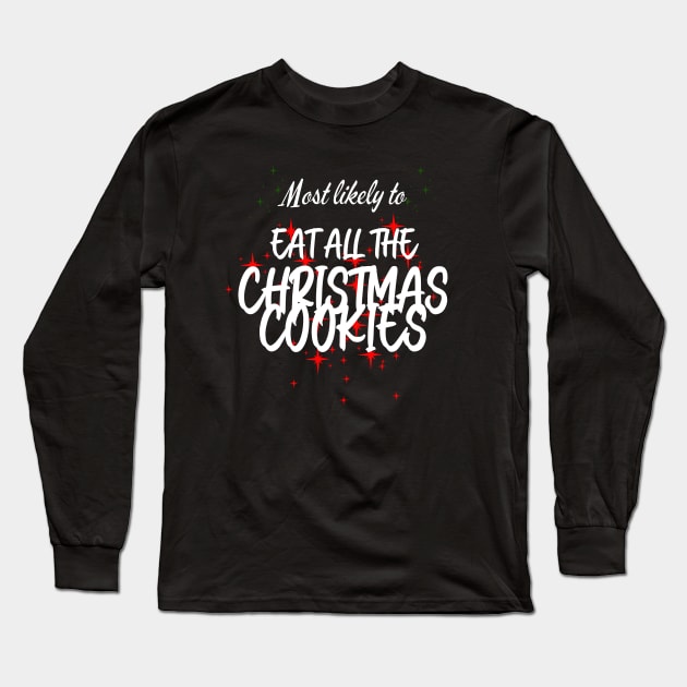 Most Likely to Eat All The Christmas Cookies Long Sleeve T-Shirt by CharismaShop